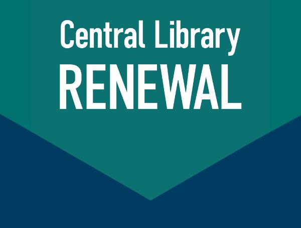 Text reads, Central Library Renewal